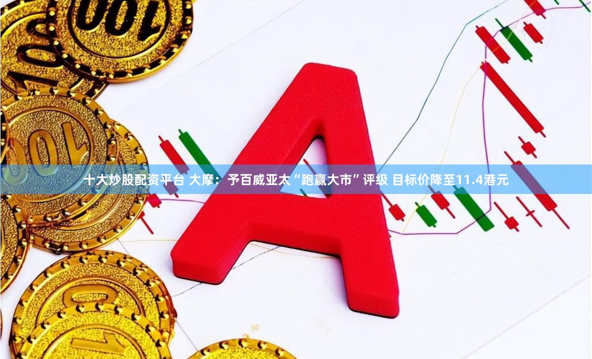 十大炒股配资平台 大摩：予百威亚太“跑赢大市”评级 目标价降至11.4港元