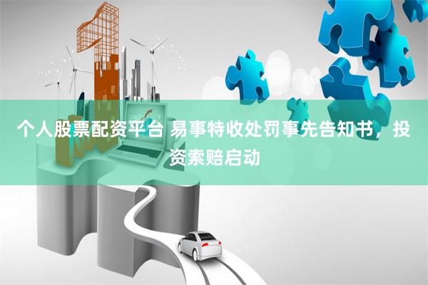 个人股票配资平台 易事特收处罚事先告知书，投资索赔启动