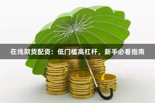 在线期货配资：低门槛高杠杆，新手必看指南