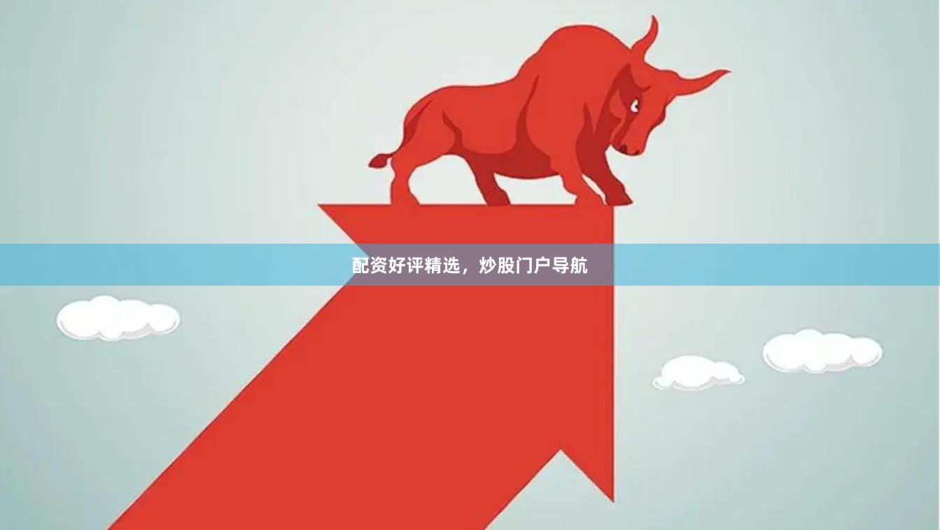 配资好评精选，炒股门户导航
