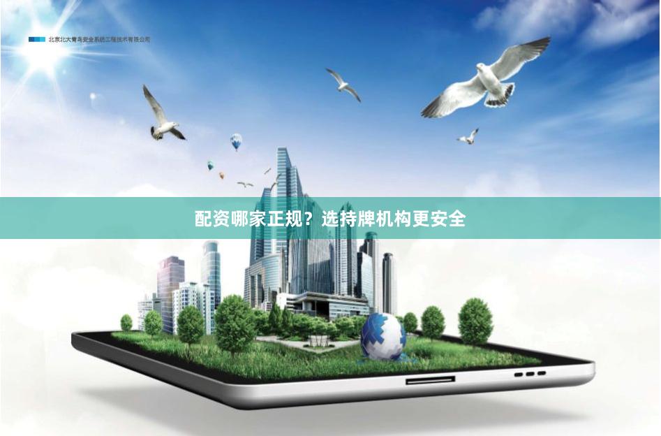 配资哪家正规？选持牌机构更安全