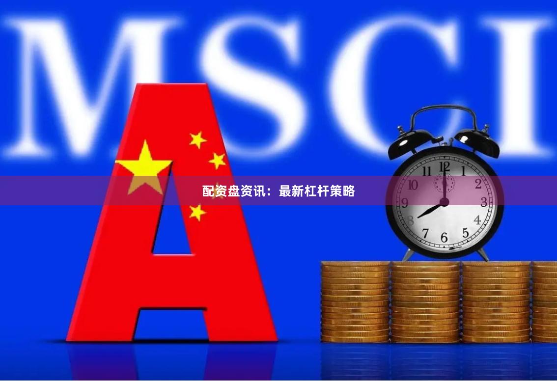 配资盘资讯：最新杠杆策略