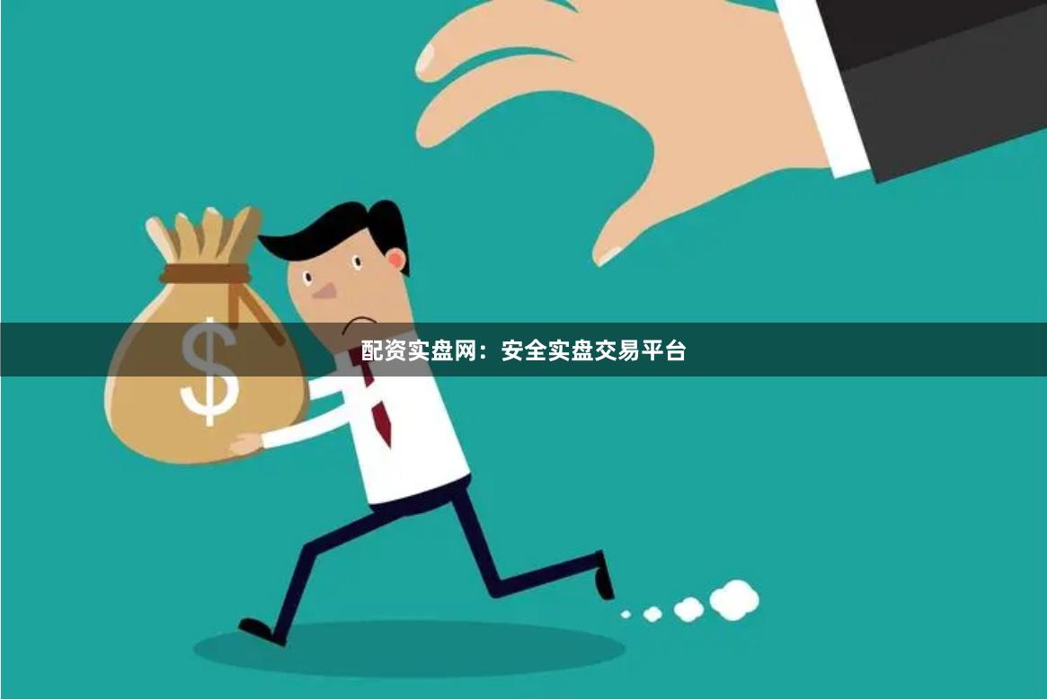配资实盘网：安全实盘交易平台