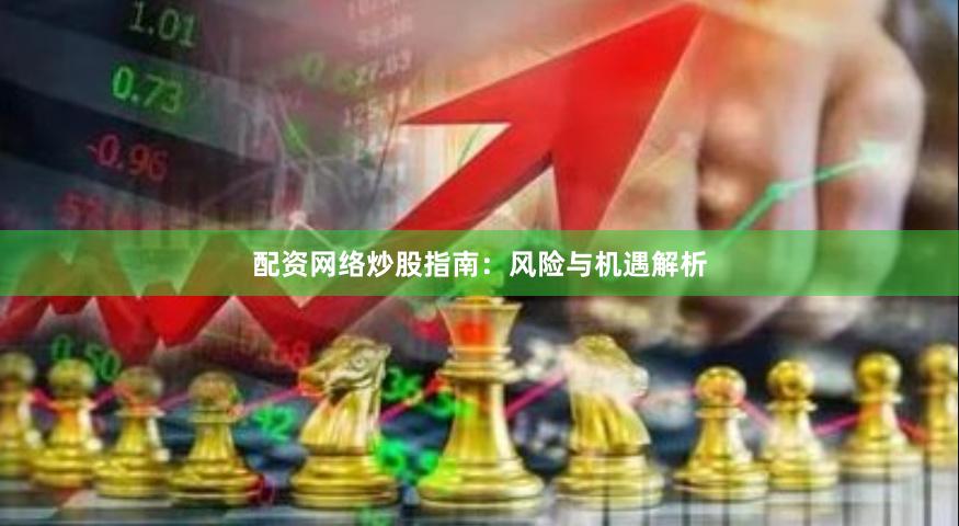 配资网络炒股指南：风险与机遇解析