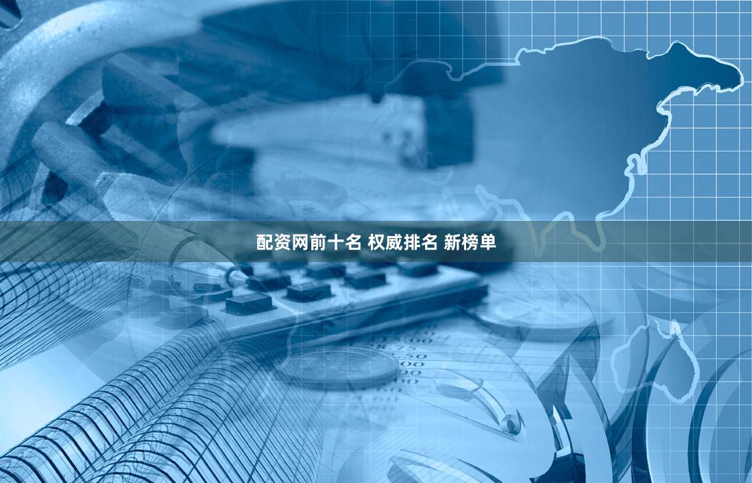配资网前十名 权威排名 新榜单