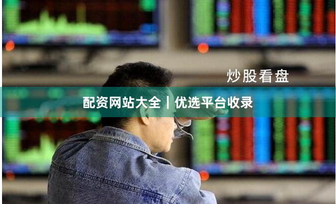 配资网站大全｜优选平台收录