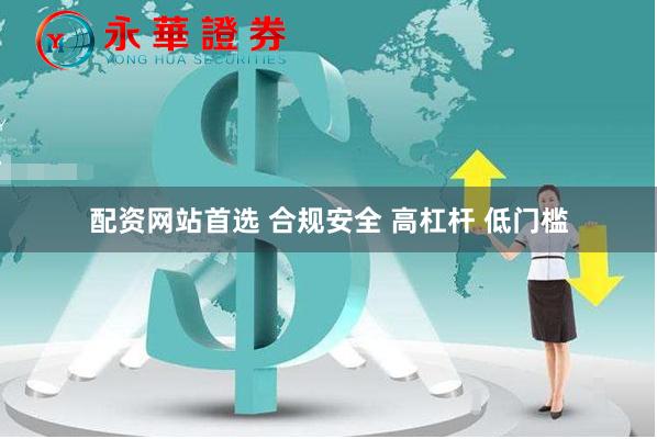 配资网站首选 合规安全 高杠杆 低门槛