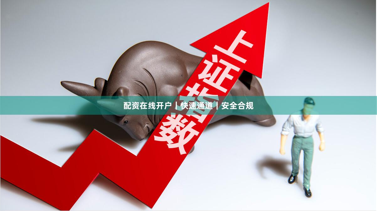 配资在线开户|快速通道|安全合规