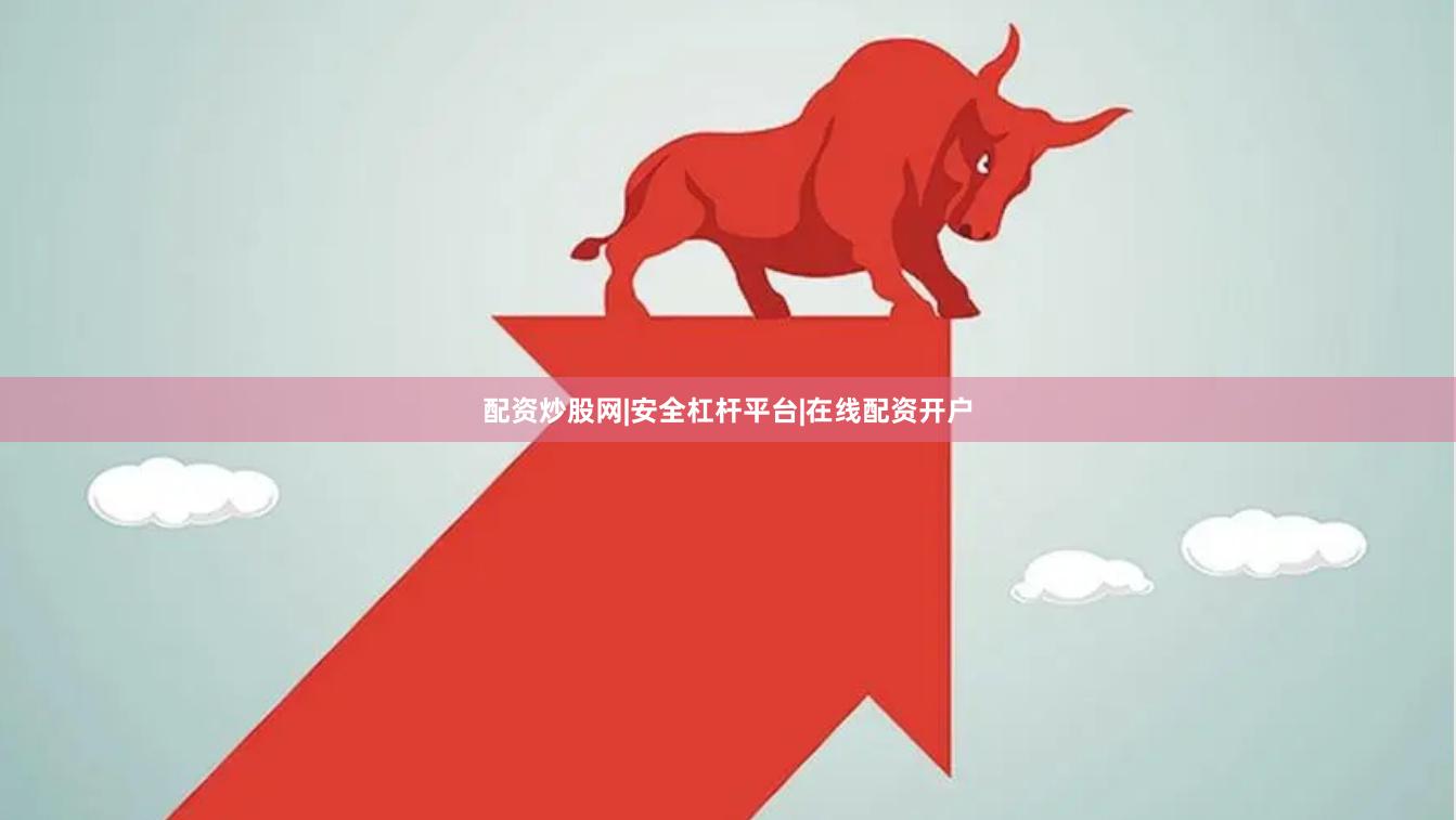 配资炒股网|安全杠杆平台|在线配资开户