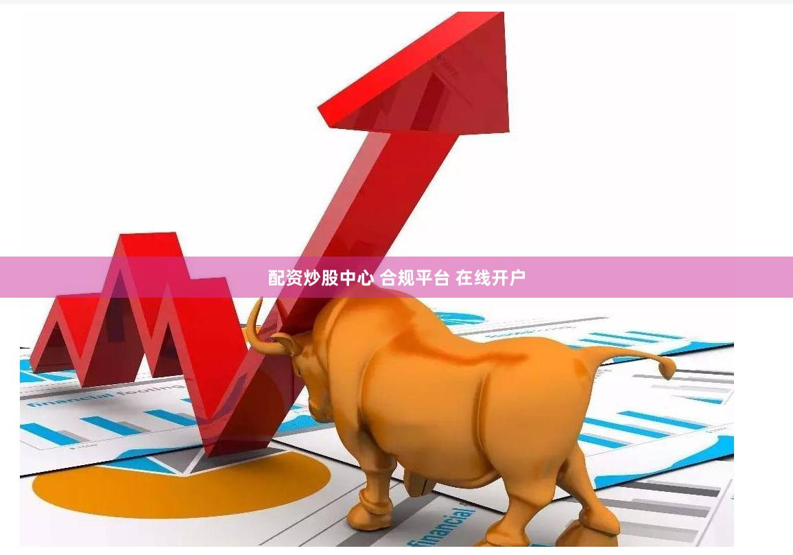 配资炒股中心 合规平台 在线开户