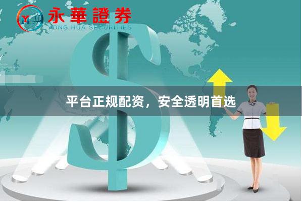 平台正规配资，安全透明首选