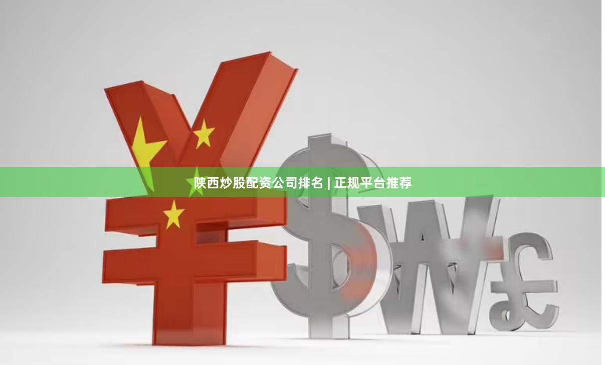 陕西炒股配资公司排名 | 正规平台推荐