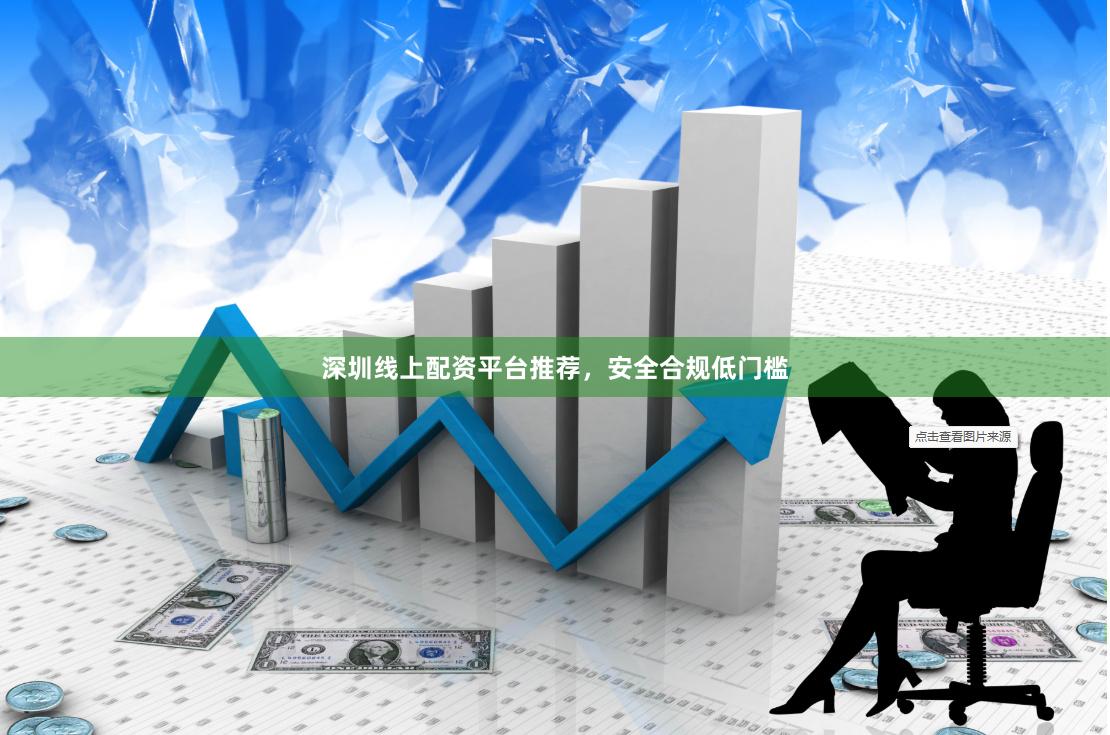 深圳线上配资平台推荐,安全合规低门槛