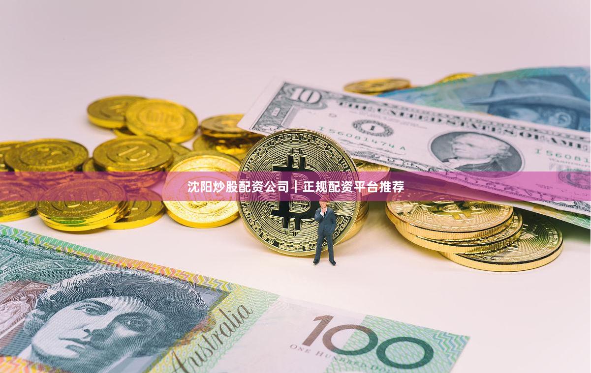 沈阳炒股配资公司｜正规配资平台推荐