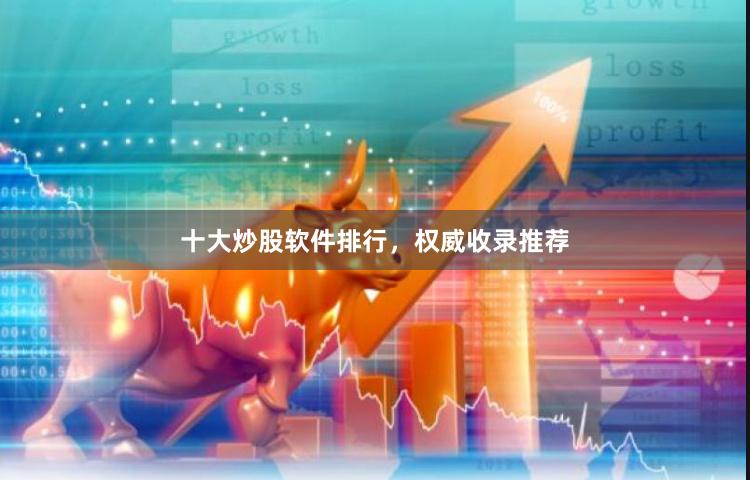 十大炒股软件排行,权威收录推荐