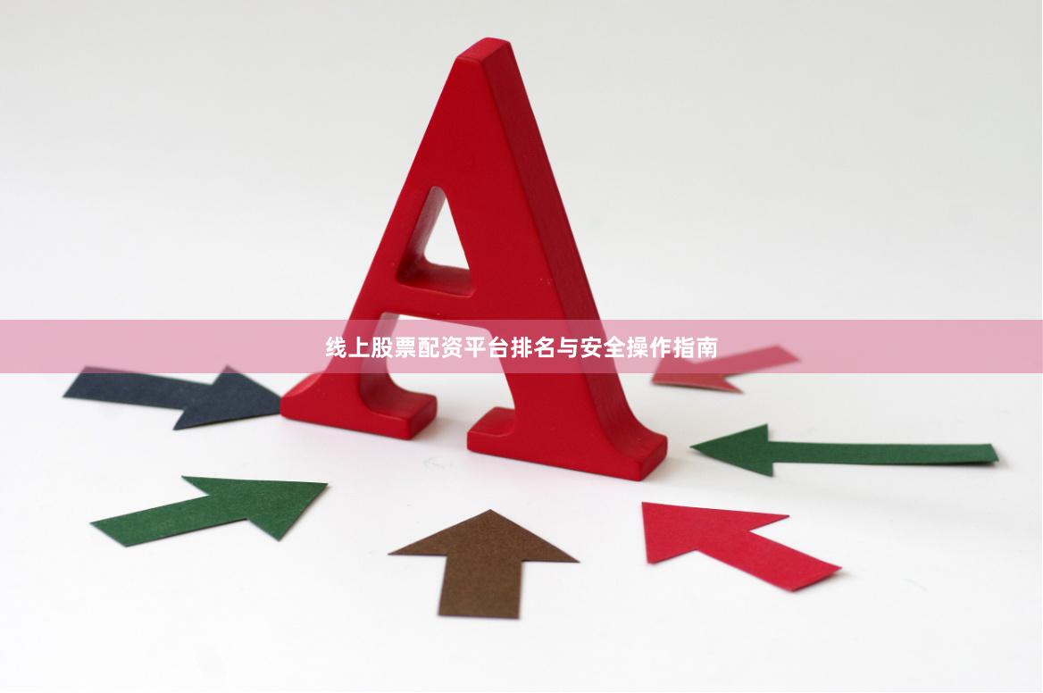 线上股票配资平台排名与安全操作指南