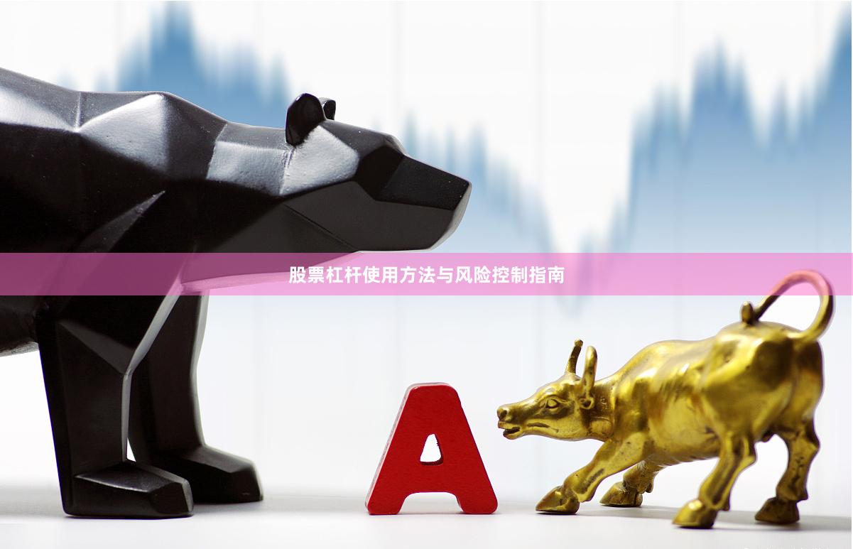 股票杠杆使用方法与风险控制指南