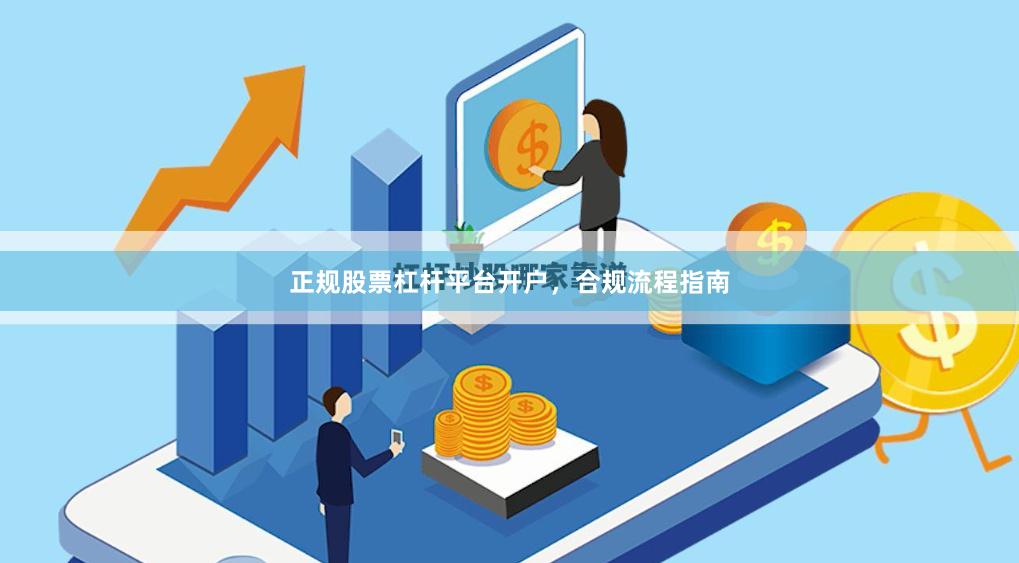 正规股票杠杆平台开户，合规流程指南