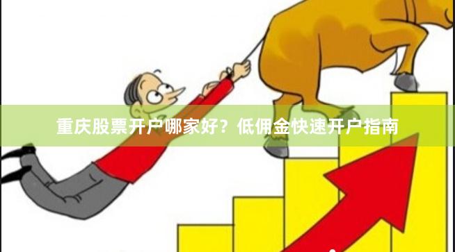 重庆股票开户哪家好？低佣金快速开户指南