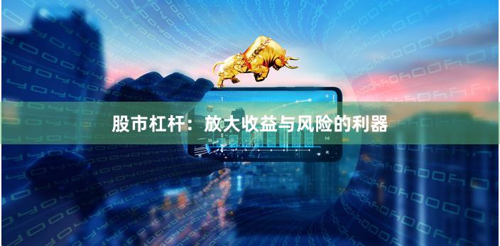 股市杠杆：放大收益与风险的利器