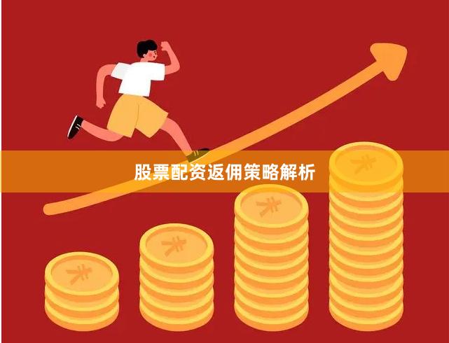 股票配资返佣策略解析