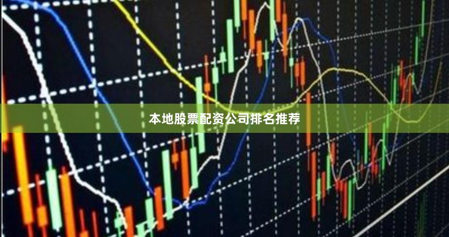 本地股票配资公司排名推荐