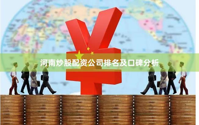 河南炒股配资公司排名及口碑分析