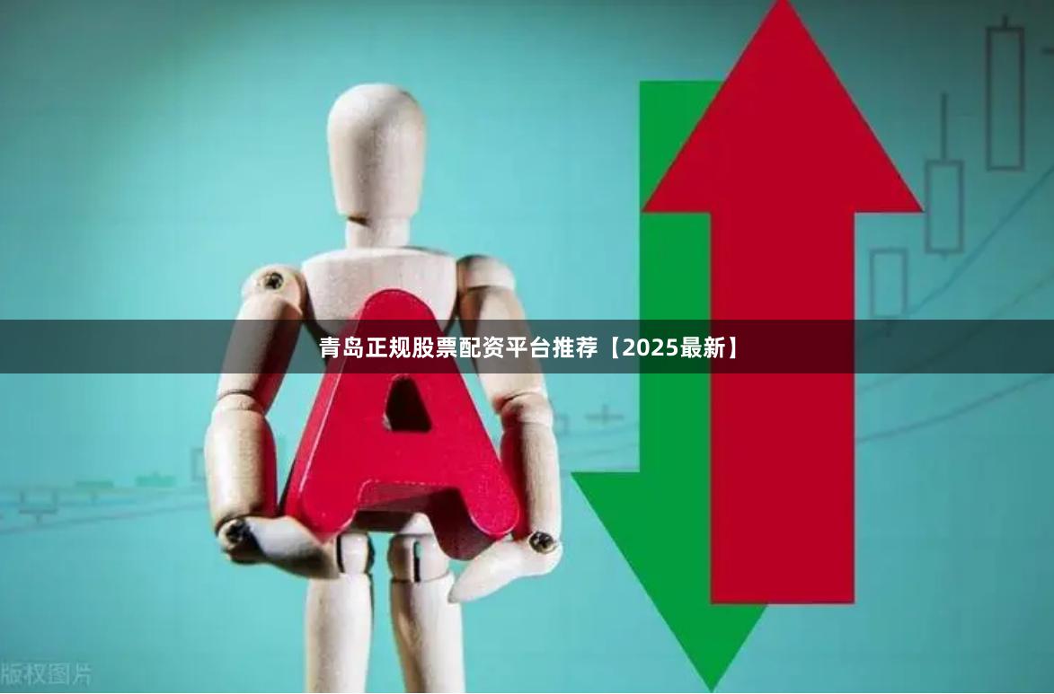 青岛正规股票配资平台推荐【2025最新】